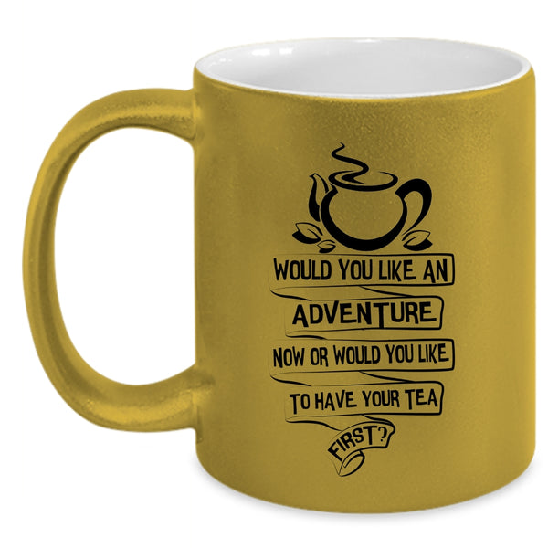 Would You Like To Have Your Tea First Coffee Mug, Would You Like An Adventure Now Accent Mug
