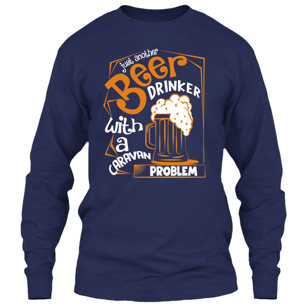Just Another Beer Drinker T Shirt, With A Caravan Problem T Shirt