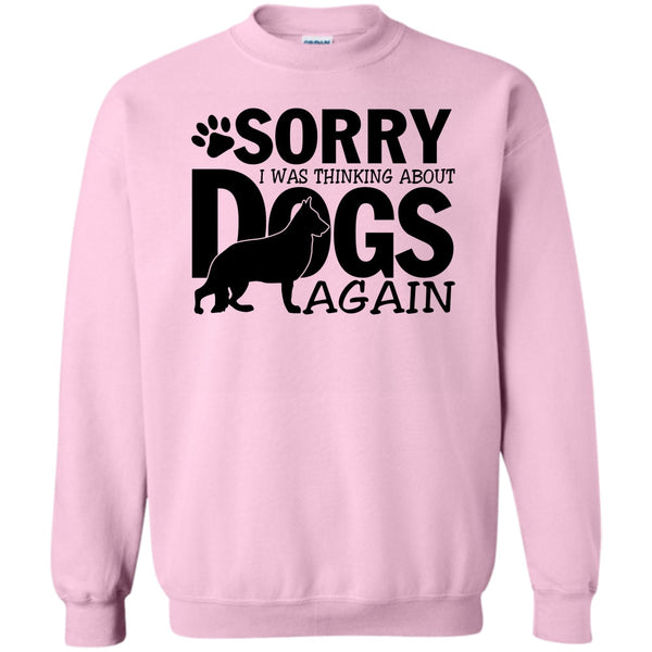 Thinking About Dogs T Shirt, Sorry I Was Thinking About Dogs Again Sweatshirt