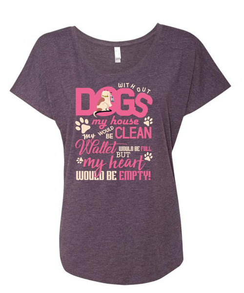 With Out Dogs My House T Shirt, My Heart Would Be Empty T Shirt, Cool Shirt (Ladies' Triblend Dolman Sleeve)