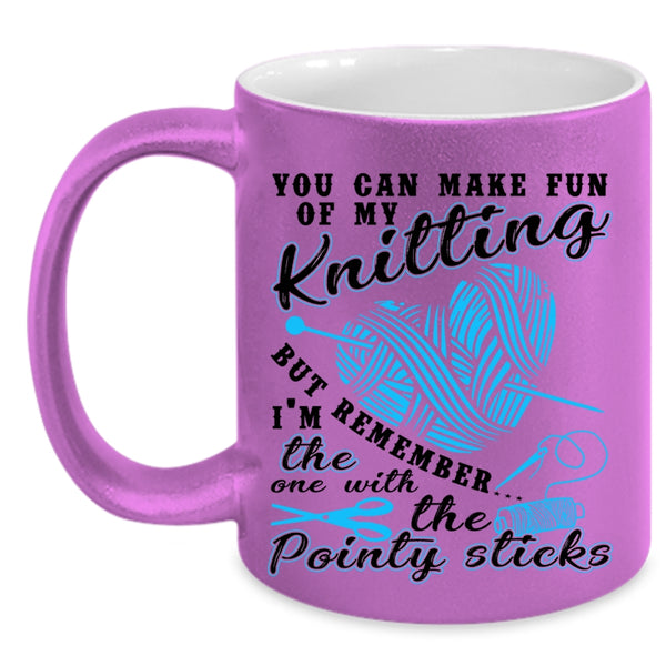Funny Knitter Coffee Mug, You Can Make Fun Of My Knitting Accent Mug