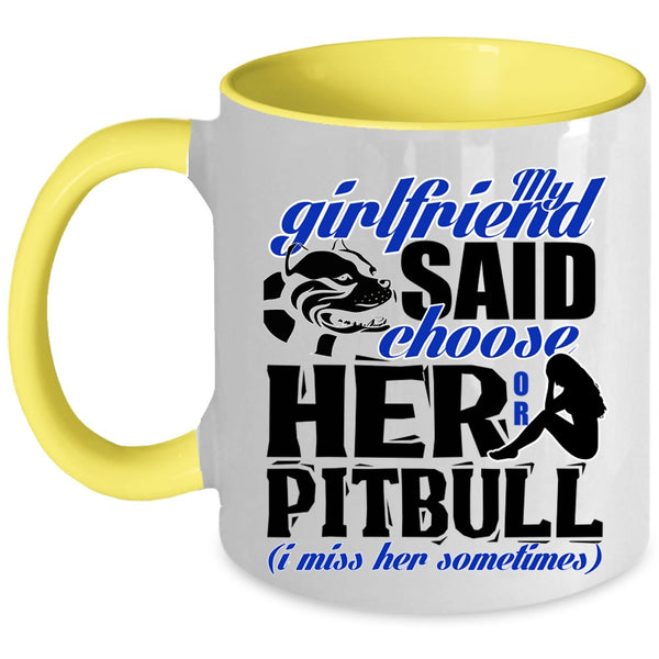 Funny Boyfriend Coffee Mug, My Girlfriend Said Choose Her Or Pitbull Accent Mug
