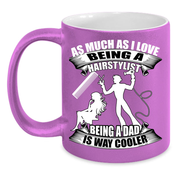 I Love Being A Hairstylist Coffee Mug, Being A Dad Is Way Cooler Coffee Cup