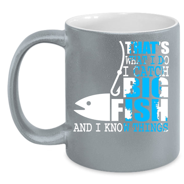 What I Do I Catch Big Fish Coffee Mug, I Know Things Coffee Cup