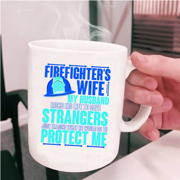 My Husband Would Do To Protect Me Coffee Mug, Firefighter's Wife Cup