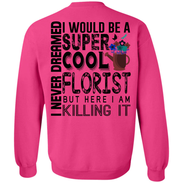 Being A Florist T Shirt, I Would Be A Cool Florist Sweatshirt