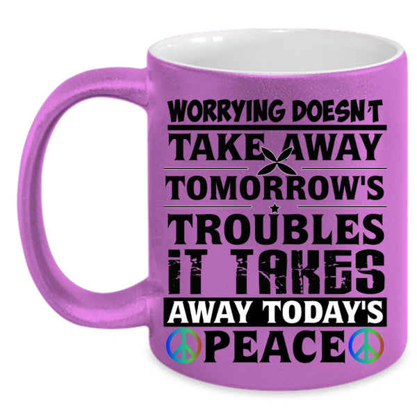 It Takes Away Today's Peace Coffee Mug, Worrying Doesn't Take Away Accent Mug