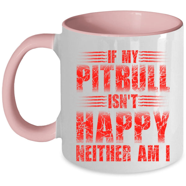 Cute Pitbull Coffee Mug, If My Pitbull Isn't Happy Neither Am I Accent Mug