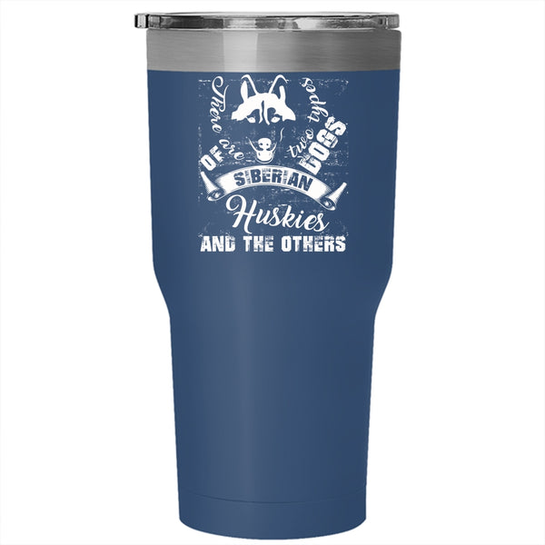 There Are Two Types Of Dogs Tumbler 30 oz Stainless Steel, Siberian Huskies And The Others Travel Mug