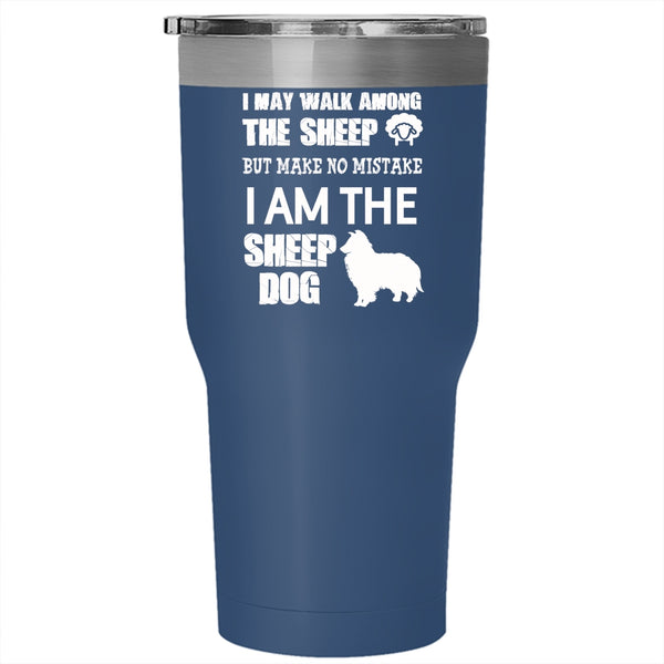 I May Walk Among The Sheep Tumbler 30 oz Stainless Steel, I Am The Sheep Dog Travel Mug