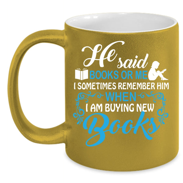 He Said Book Or Me Coffee Mug, I Remember Him When I Am Buying New Books Coffee Cup