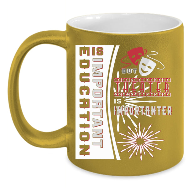 Education Is Important Coffee Mug, Theater Is Importanter Coffee Cup
