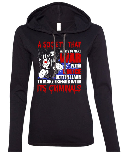 Wants To Make War With Police T Shirt, Being A Police T Shirt (Anvil Ladies Ringspun Hooded)