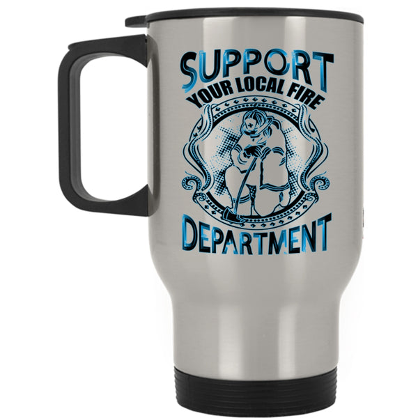 Cool Fireman Travel Mug, Support Your Local Fire Department Mug