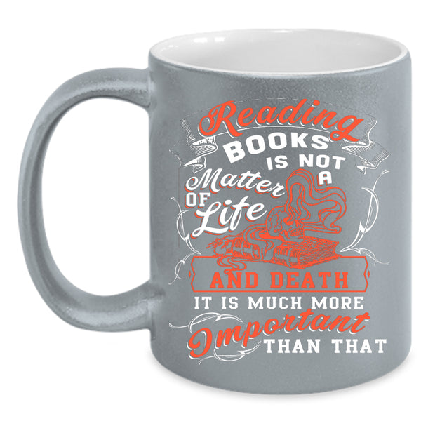 Reading Books Is Not A Matter Of Life Coffee Mug, Funny Coffee Cup