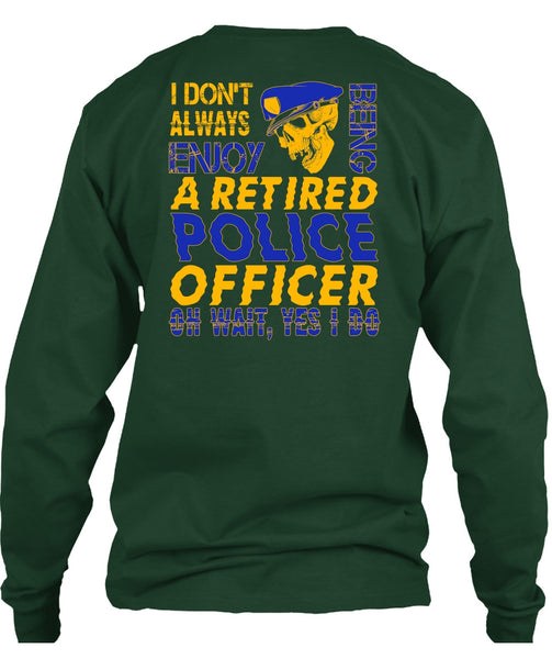 I Don't Always Enjoy T Shirt, Being A Retired Police Officer T Shirt