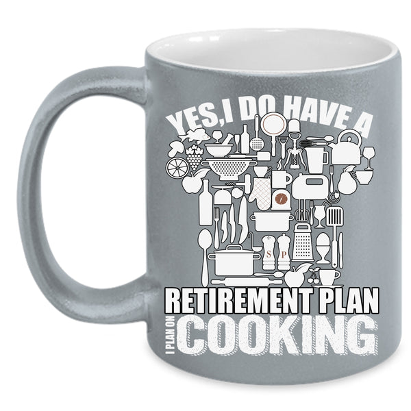 I Do Have A Retirement Plan Coffee Mug, I Plan On Cooking Coffee Cup