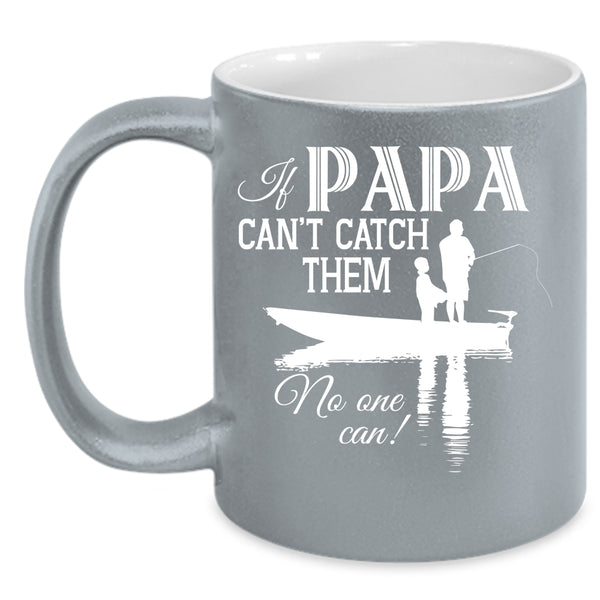If Papa Can't Catch Them No One Can Coffee Mug, Funny Fishing Coffee Cup