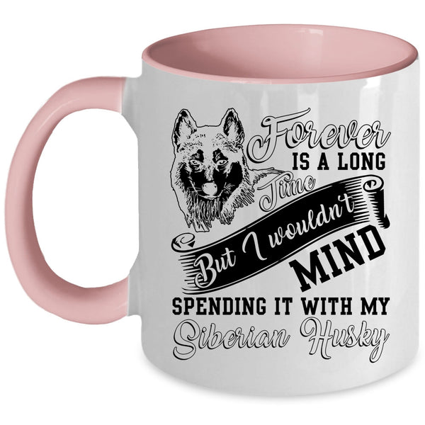 Spending It With My Siberian Husky Coffee Mug, Forever Is A Long Time Accent Mug