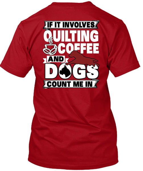 It Involves Quilting Coffee T Shirt, Dogs Count Me In T Shirt