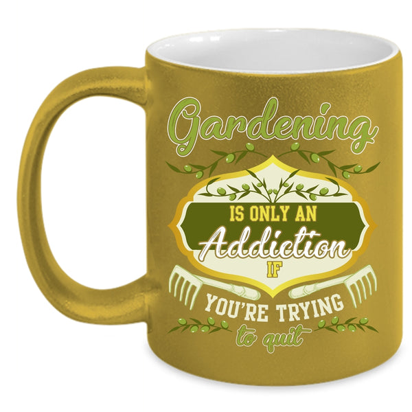 Gardening Is Only An Addiction Coffee Mug, You're Trying To Quit Coffee Cup