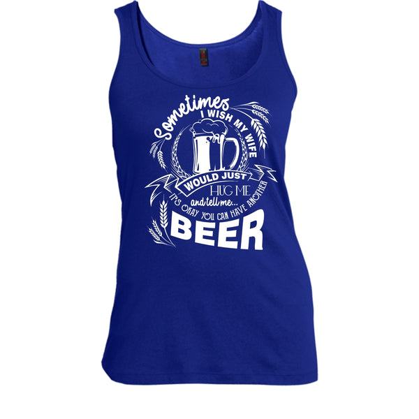 My Wife Would Just Hug Me T Shirt, You Can Have Another Beer Tank Top