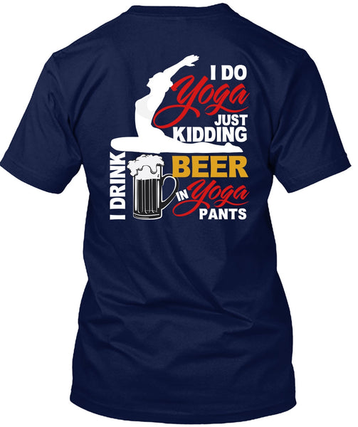 I Do Yoga Just Kidding T Shirt, I Drink Beer In Yoga Pants T Shirt