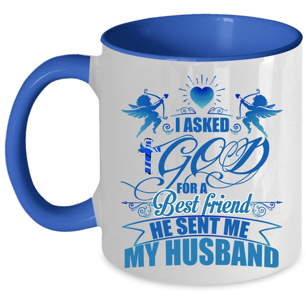 He Sent Me My Husband Coffee Mug, I Asked God For A Best Friend Accent Mug