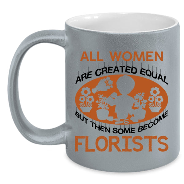 Some Become Florists Coffee Mug, All Women Are Created Equal Accent Mug
