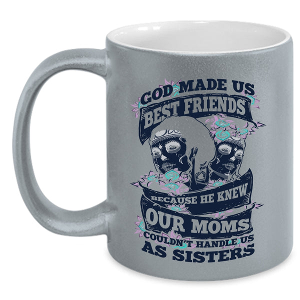 Our Moms Couldn't Handle Us Sister Coffee Mug, God Made Us Best Friends Accent Mug