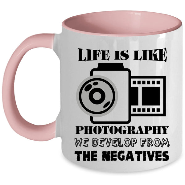 We Develop From The Negatives Coffee Mug, Life Is Like Photography Accent Mug