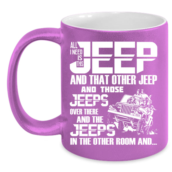 All I Need Is This Jeep Coffee Mug, The Jeeps In The Other Room Coffee Cup