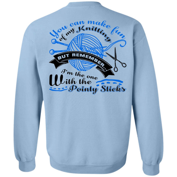 Being A Knitter T Shirt, You Can Make Fun Of My Knitting Sweatshirt
