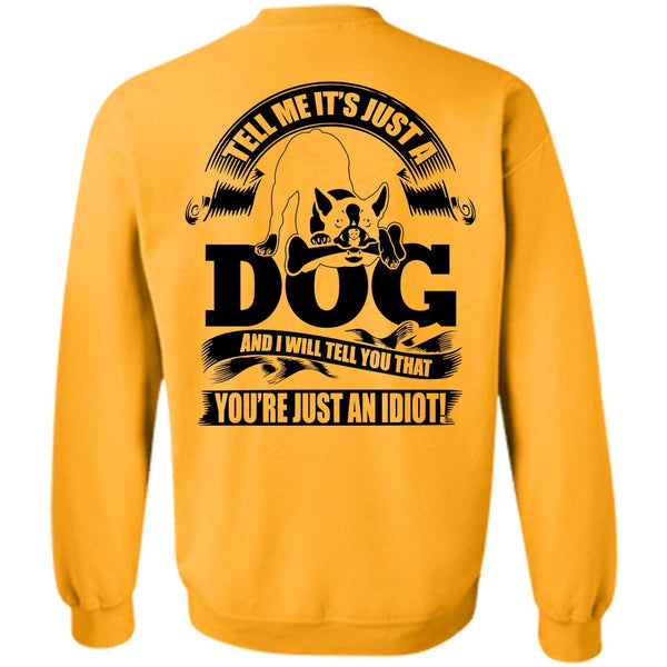 I Love Idiot T Shirt, Tell Me It Just A Dog Sweatshirt