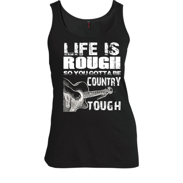 Life Is Rough T Shirt, You Gotta Be Country Tough T Shirt, Cool T Shirt