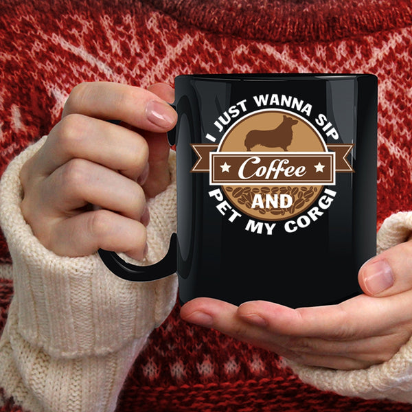 I Just Wanna Sip Coffee And Pet Coffee Mug, My Corgi Coffee Cup