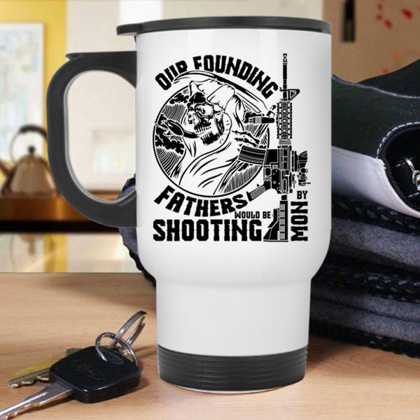 Family Travel Mug, Our Founding Fathers Would Be Shooting By Mom Mug