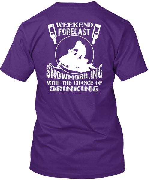 Weekend Forecast Snowmobiling T Shirt, Chance Of Drinking T Shirt