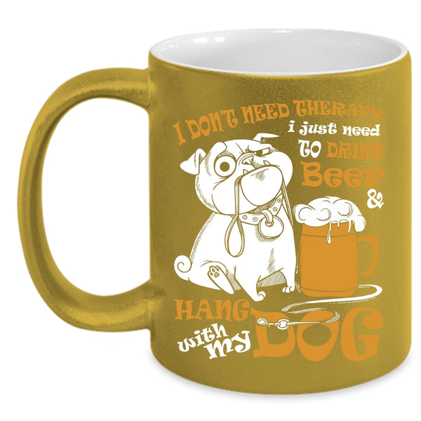 I Just Need To Drink Beer And Hang With My Dog Coffee Mug, Cute Coffee Cup