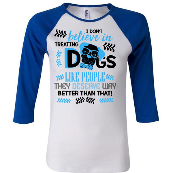 I Don't Believe In Treating Dogs T Shirt, I Love My Dog T Shirt, Awesome T-Shirts