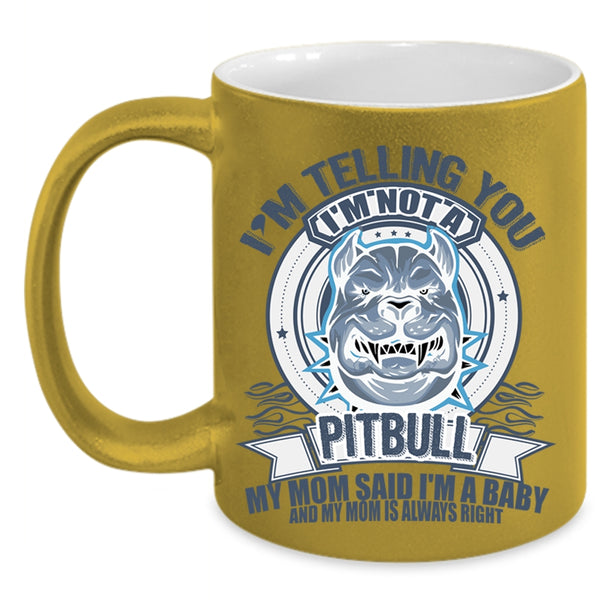 My Mom Said I'm A Baby Coffee Mug, I'm Telling You I'm Not A Pitbull Accent Mug