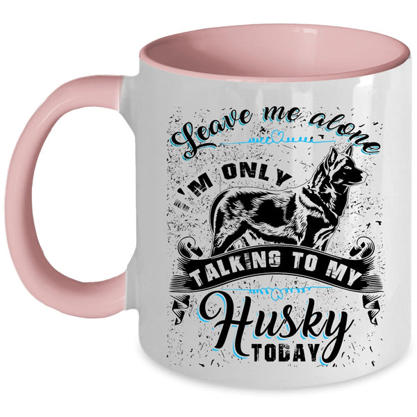 I'm Only Talking To My Husky Today Coffee Mug, Leave Me Alone Accent Mug