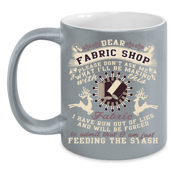 Dear Fabric Shop Coffee Mug, I'll Be Making With This Fabric Coffee Cup