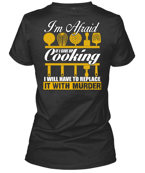 I Give Up Cooking T Shirt, Being A Chef T Shirt
