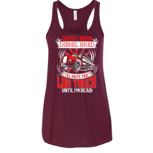 Diesel Born Diesel Bred T Shirt, I'll Drive This Log Truck Tank Top