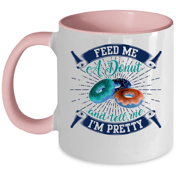 Tell Me I'm Pretty Coffee Mug, Feed Me A Donut Accent Mug