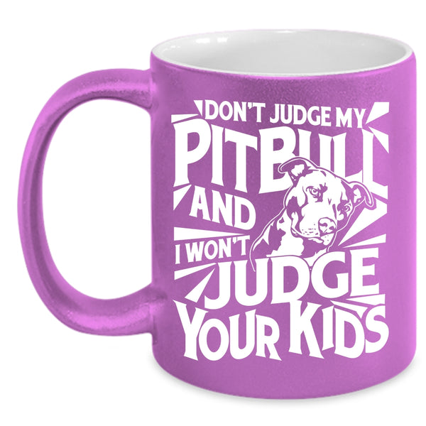 Don't Judge My Pitbull Coffee Mug, I Won't Judge Your Kids Coffee Cup