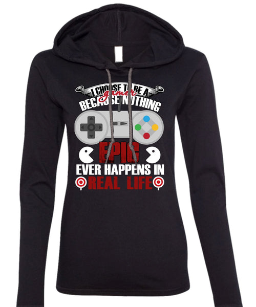 I Choose To Be A Gamer T Shirt, Happens In Real Life T Shirt (Anvil Ladies Ringspun Hooded)