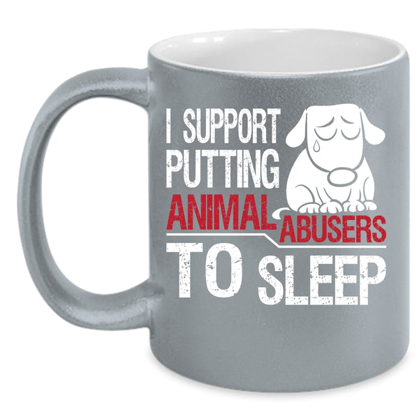 I Support Putting Animal Abusers To Sleep Coffee Mug, Cool Coffee Cup