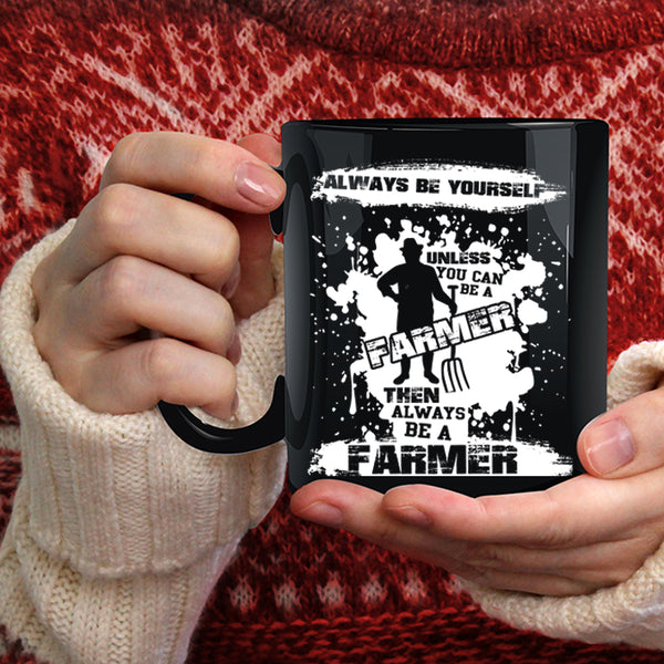 You Can Be A Farmer Coffee Mug, Always Be A Farmer Coffee Cup